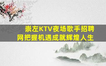 崇左KTV夜场歌手招聘网把握机遇成就辉煌人生